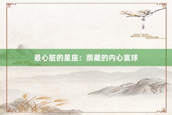 最心脏的星座：荫藏的内心寰球