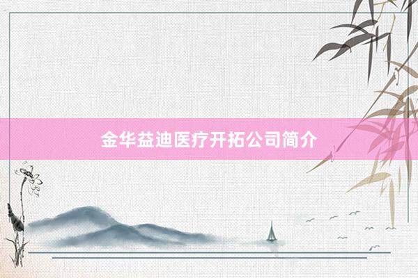 金华益迪医疗开拓公司简介